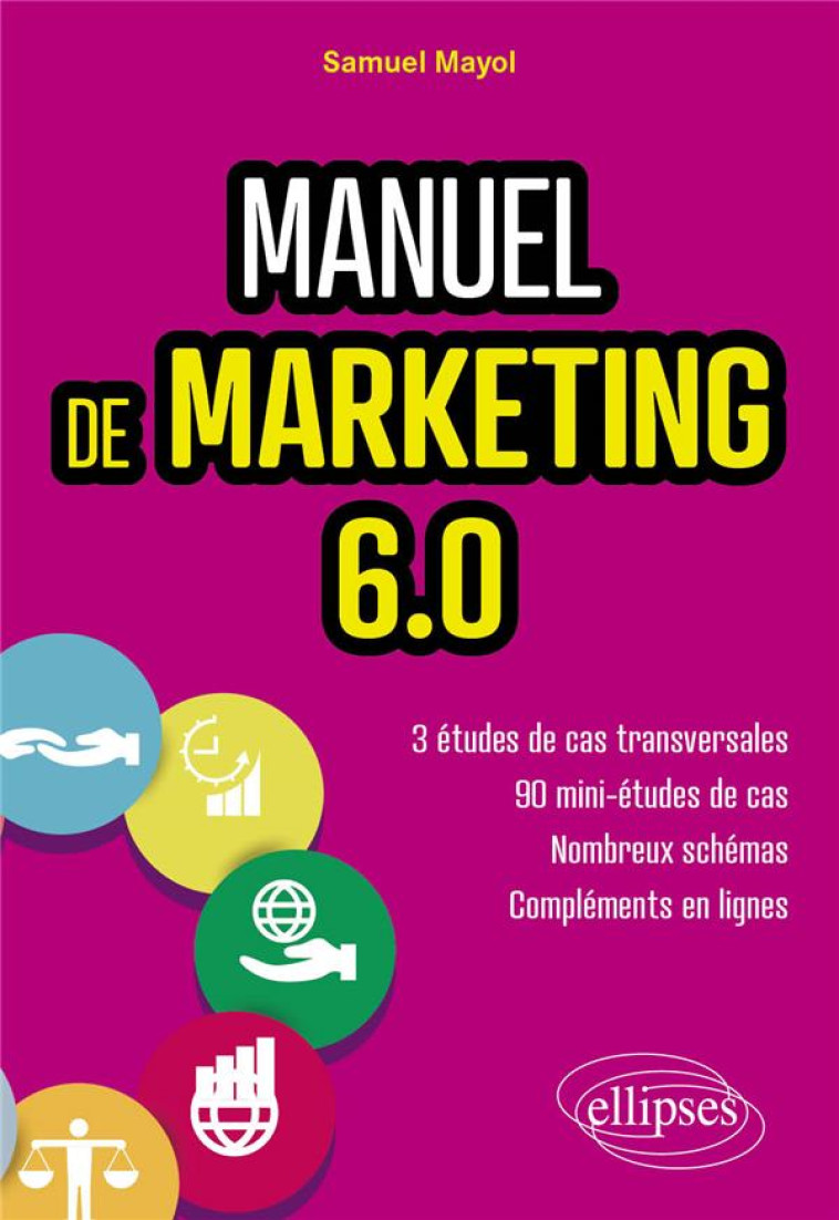 MANUEL DE MARKETING 6.0 : COURS ET ETUDES DE CAS - MAYOL SAMUEL - ELLIPSES MARKET