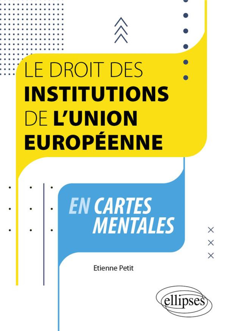 LE DROIT DES INSTITUTIONS DE L'UNION EUROPEENNE EN CARTES MENTALES : A JOUR AU 1ER SEPTEMBRE 2023 - PETIT ETIENNE - ELLIPSES MARKET