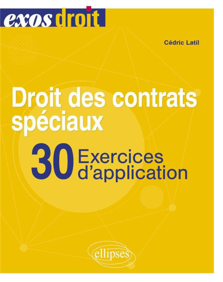 DROIT DES CONTRATS SPECIAUX : 30 EXERCICES D'APPLICATION  -  A JOUR AU 30 OCTOBRE 2023 - LATIL CEDRIC - ELLIPSES MARKET