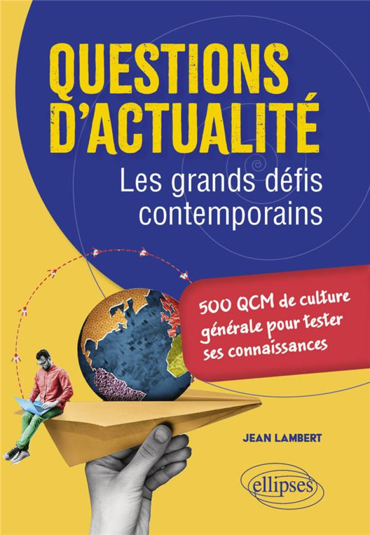 QUESTIONS D'ACTUALITE. LES GRANDS DEFIS CONTEMPORAINS - 500 QCM DE CULTURE GENERALE POUR TESTER SES - LAMBERT JEAN - ELLIPSES MARKET