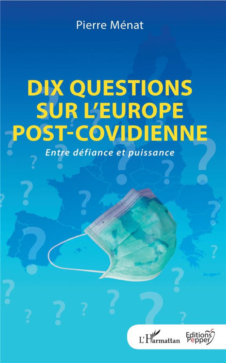 DIX QUESTIONS SUR L'EUROPE POST-COVIDIENNE  -  ENTRE DEFIANCE ET PUISSANCE - MENAT PIERRE - L'HARMATTAN