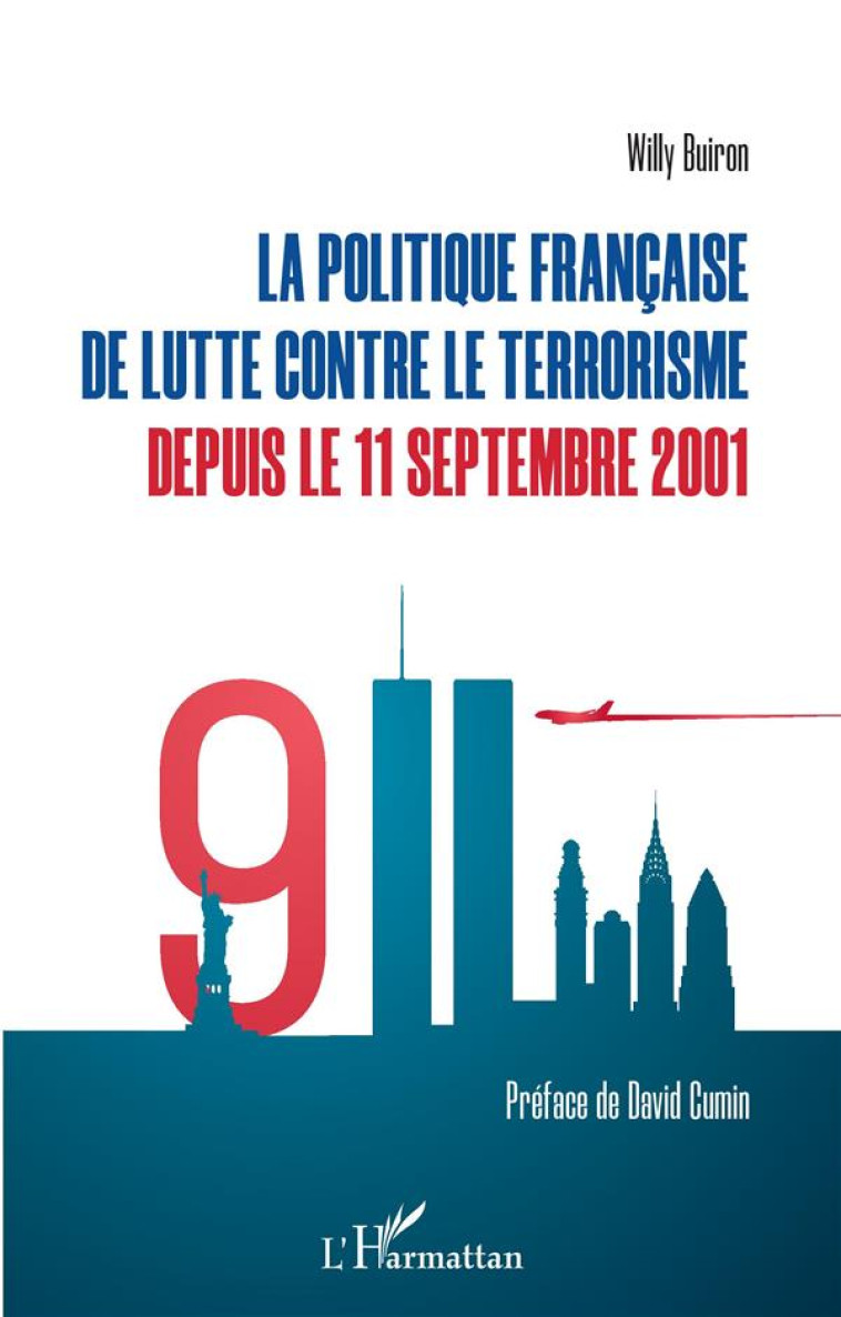 LA POLITIQUE FRANCAISE DE LUTTE CONTRE LE TERRORISME DEPUIS LE 11 SEPTEMBRE 2001 - BUIRON WILLY - L'HARMATTAN