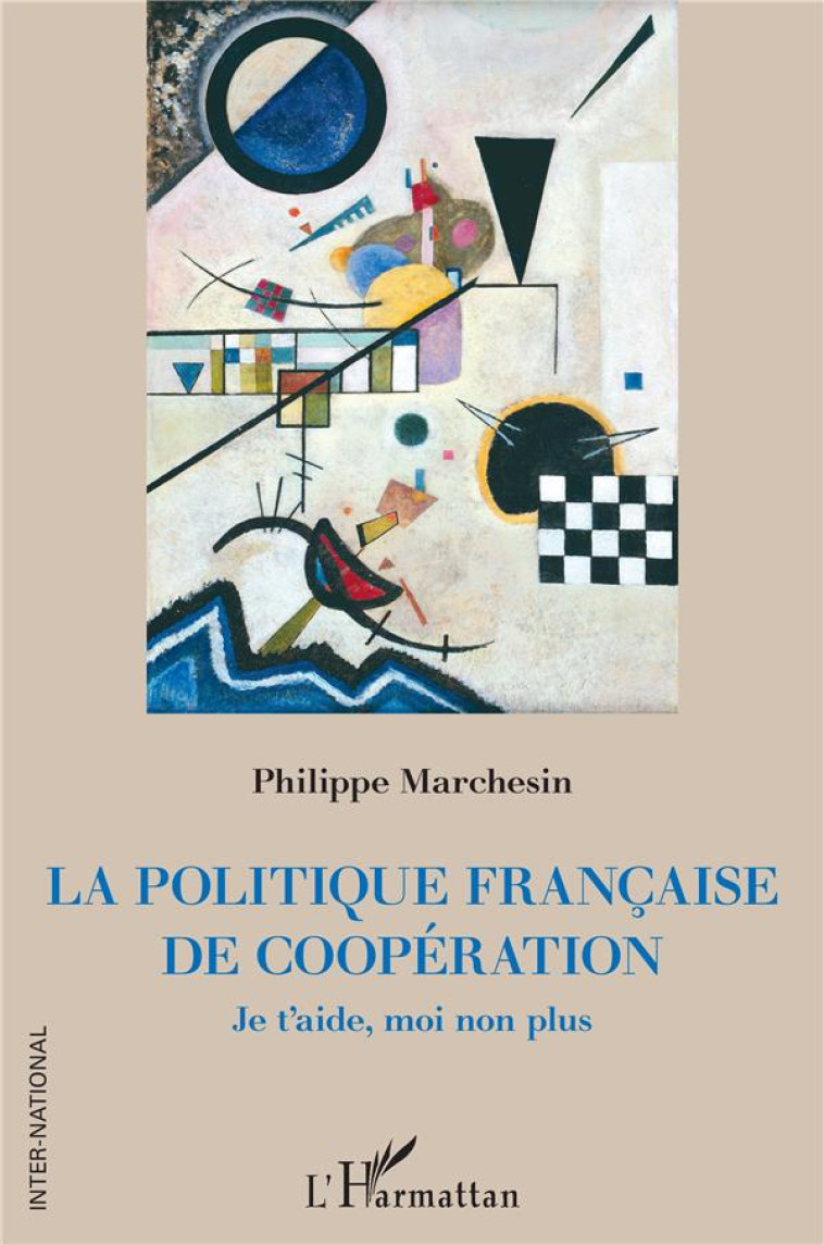 LA POLITIQUE FRANCAISE DE COOPERATION  -  JE T'AIDE, MOI NON PLUS - MARCHESIN PHILIPPE - L'HARMATTAN