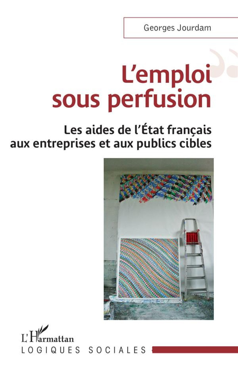 L'EMPLOI SOUS PERFUSION : LES AIDES DE L'ETAT FRANCAIS AUX ENTREPRISES ET AUX PUBLICS CIBLES - JOURDAM GEORGES - L'HARMATTAN