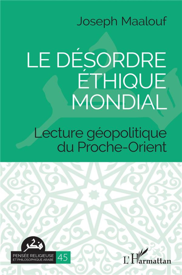 LE DESORDRE ETHIQUE MONDIAL : LECTURE GEOPOLITIQUE DU PROCHE-ORIENT - MAALOUF JOSEPH - L'HARMATTAN