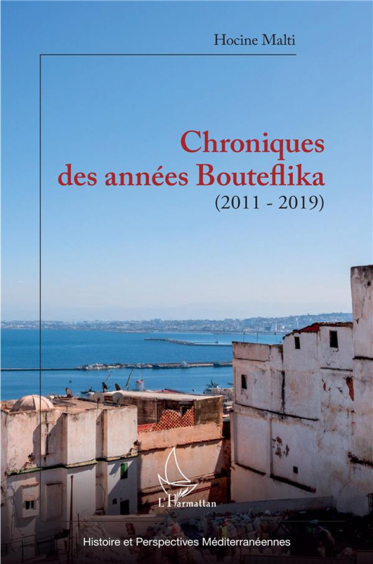 CHRONIQUES DES ANNEES BOUTEFLIKA (2011-2019) - MALTI HOCINE - L'HARMATTAN