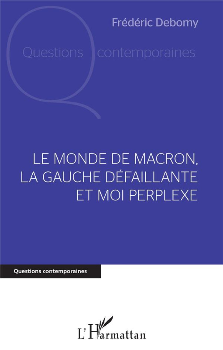 LE MONDE DE MACRON, LA GAUCHE DEFAILLANTE ET MOI PERPLEXE - DEBOMY FREDERIC - L'HARMATTAN