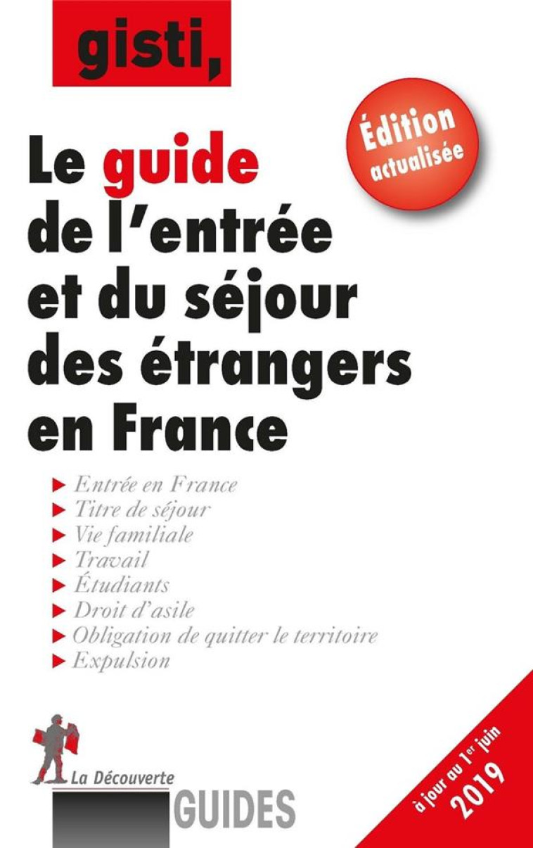 GUIDE DE L'ENTREE ET DU SEJOUR DES ETRANGERS EN FRANCE (EDITION 2019) - GISTI (GROUPE D-INFO - LA DECOUVERTE