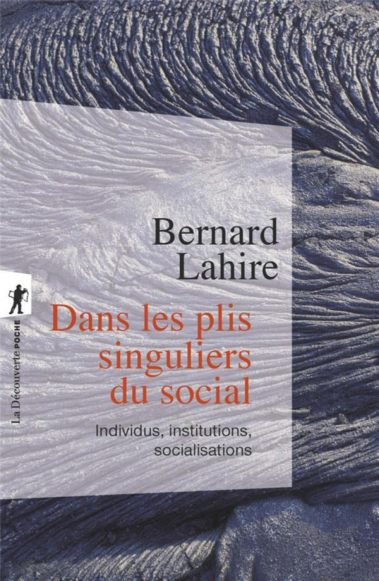 DANS LES PLIS SINGULIERS DU SOCIAL  -  INDIVIDUS, INSTITUTIONS, SOCIALISATIONS - LAHIRE BERNARD - LA DECOUVERTE