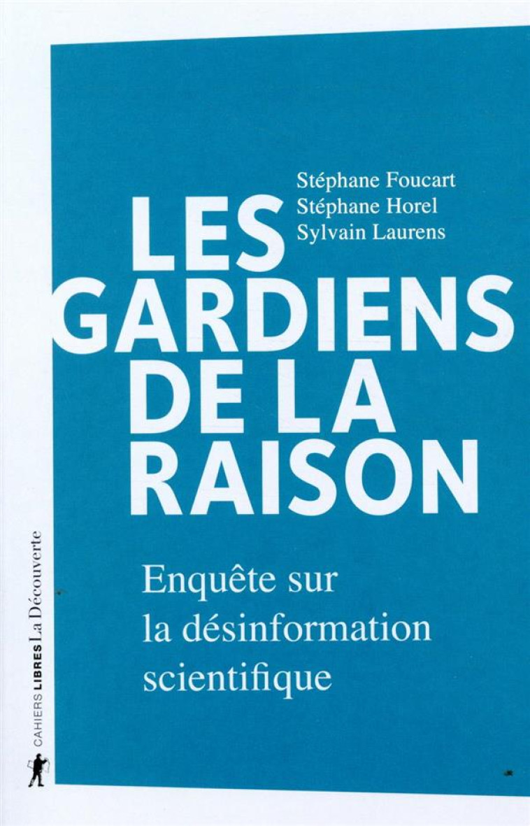 LES GARDIENS DE LA RAISON  -  ENQUETE SUR LA DESINFORMATION SCIENTIFIQUE - FOUCART/HOREL - LA DECOUVERTE