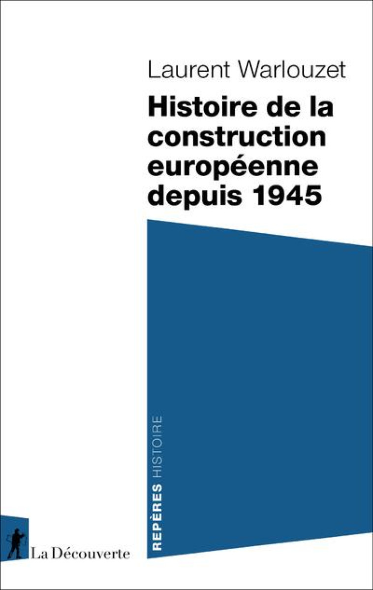 HISTOIRE DE LA CONSTRUCTION EUROPEENNE DEPUIS 1945 - WARLOUZET LAURENT - LA DECOUVERTE