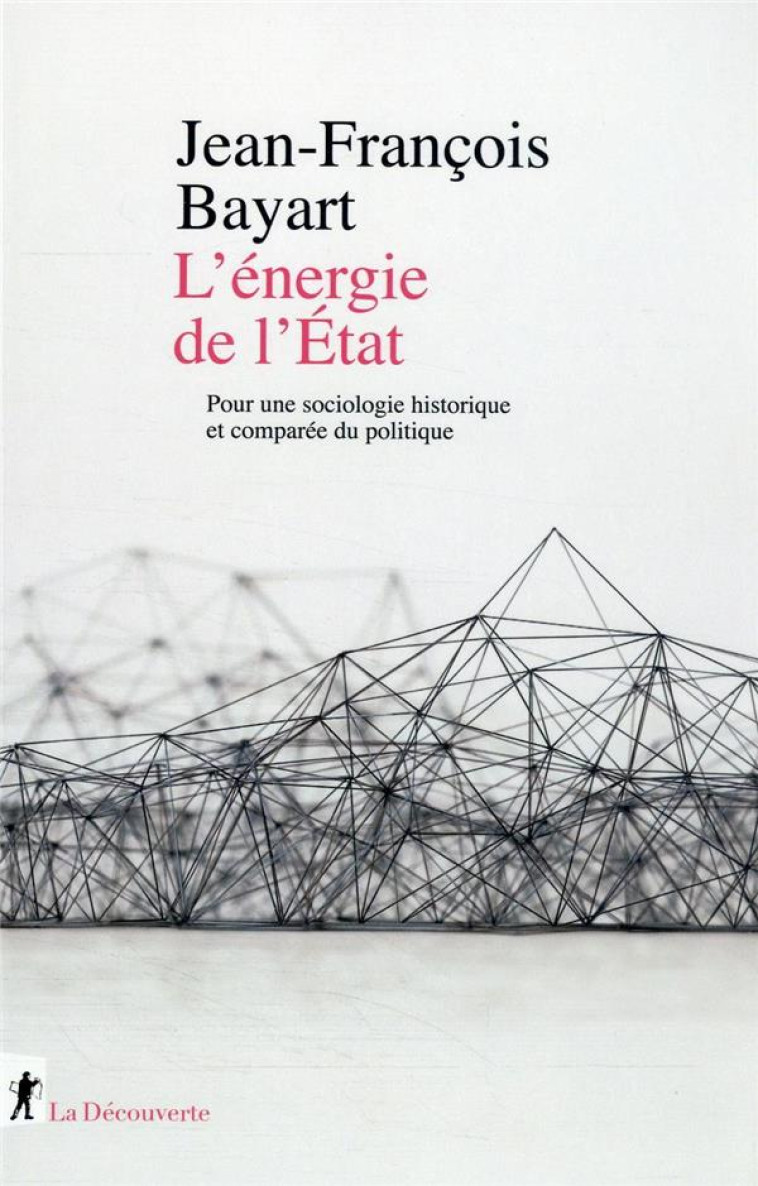 L'ENERGIE DE L'ÉTAT : POUR UNE SOCIOLOGIE HISTORIQUE ET COMPAREE DU POLITIQUE - BAYART JEAN-FRANCOIS - LA DECOUVERTE