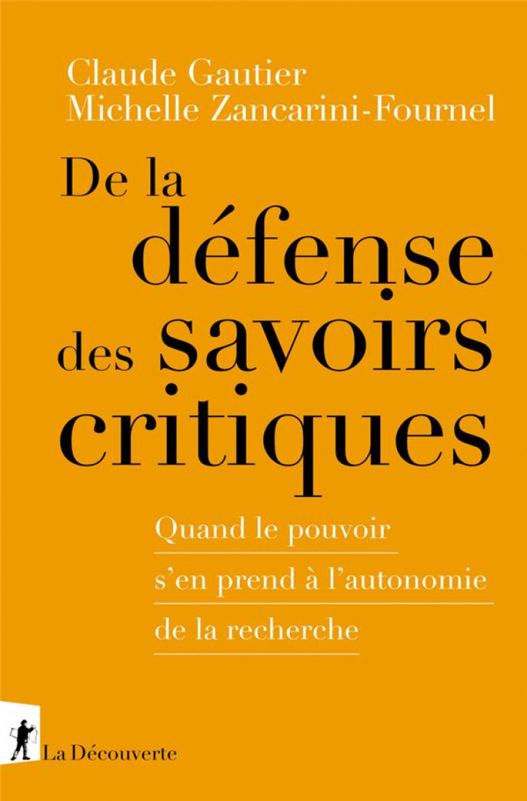 DE LA DEFENSE DES SAVOIRS CRITIQUES : QUAND LE POUVOIR S'EN PREND A L'AUTONOMIE DE LA RECHERCHE - GAUTIER - LA DECOUVERTE