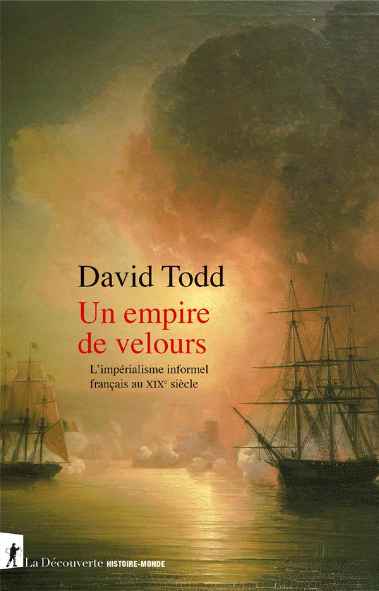 UN EMPIRE DE VELOURS : L'IMPERIALISME INFORMEL FRANCAIS AU XIXE SIECLE - TODD DAVID - LA DECOUVERTE