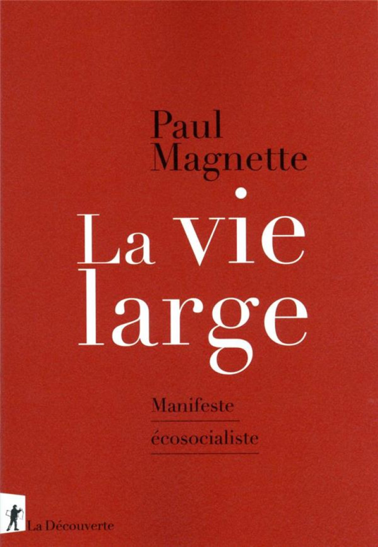 LA VIE LARGE : MANIFESTE ECOSOCIALISTE - MAGNETTE PAUL - LA DECOUVERTE