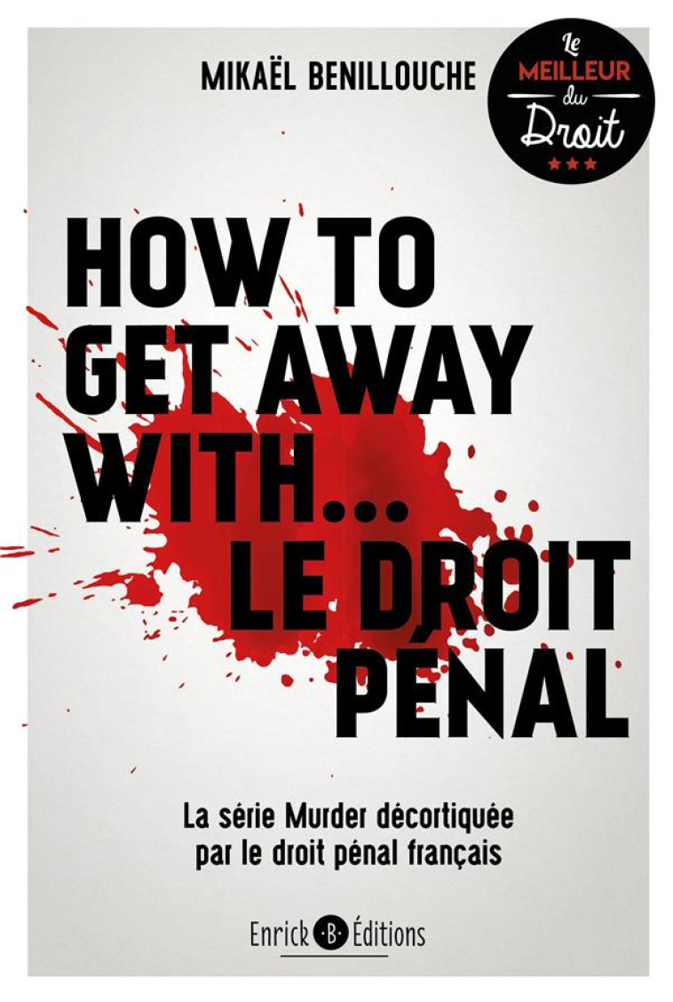 HOW TO GET AWAY WITH... LE DROIT PENAL - LA SERIE MURDER DECORTIQUEE PAR LE DROIT PENAL FRANCAIS - BENILLOUCHE MIKAEL - ENRICK