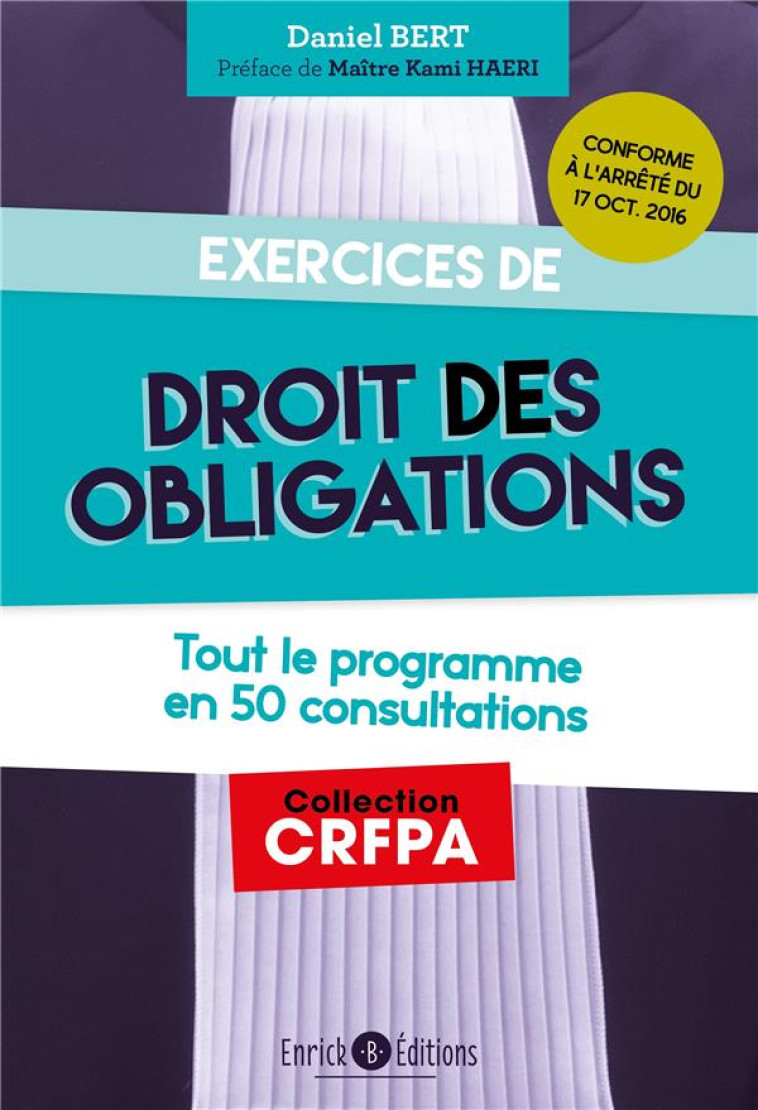 EXERCICES DE DROIT DES OBLIGATIONS - TOUT LE PROGRAMME EN 25 CONSULTATIONS - BERT DANIEL - ENRICK