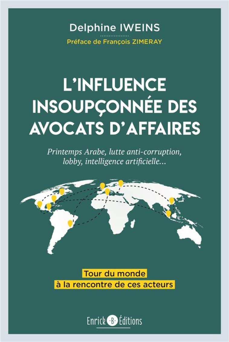 L'INFLUENCE INSOUPCONNEE DES AVOCATS D'AFFAIRES  -  PRINTEMPS ARABE, LUTTE ANTI-CORRUPTION, LOBBY, INTELLIGENCE ARTIFICIELLE... - IWEINS DELPHINE - ENRICK