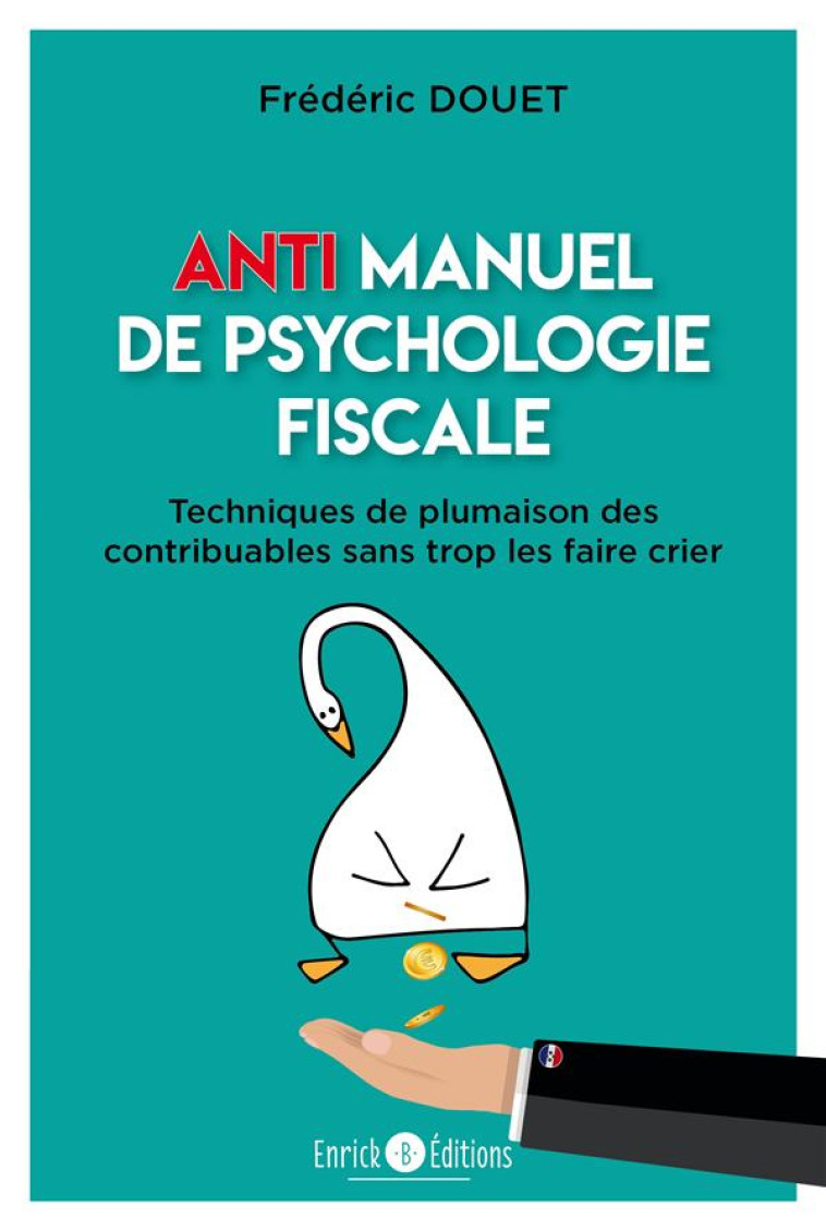 ANTI-MANUEL DE PSYCHOLOGIE FISCALE - TECHNIQUES DE PLUMAISON DES CONTRIBUABLES SANS TROP LES FAIRE C - DOUET FREDERIC - ENRICK