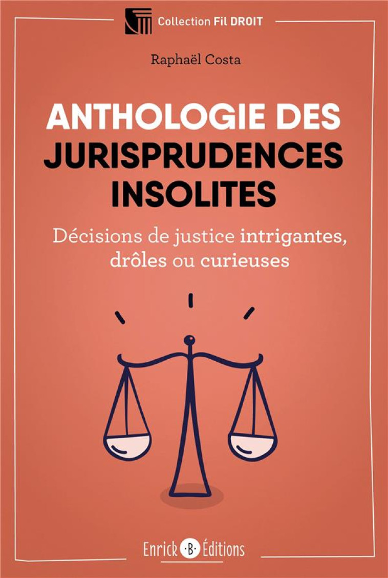 ANTHOLOGIE DES JURISPRUDENCES INSOLITES  -  DECISIONS DE JUSTICE INTRIGANTES, DROLES OU CURIEUSES - COSTA RAPHAEL - ENRICK