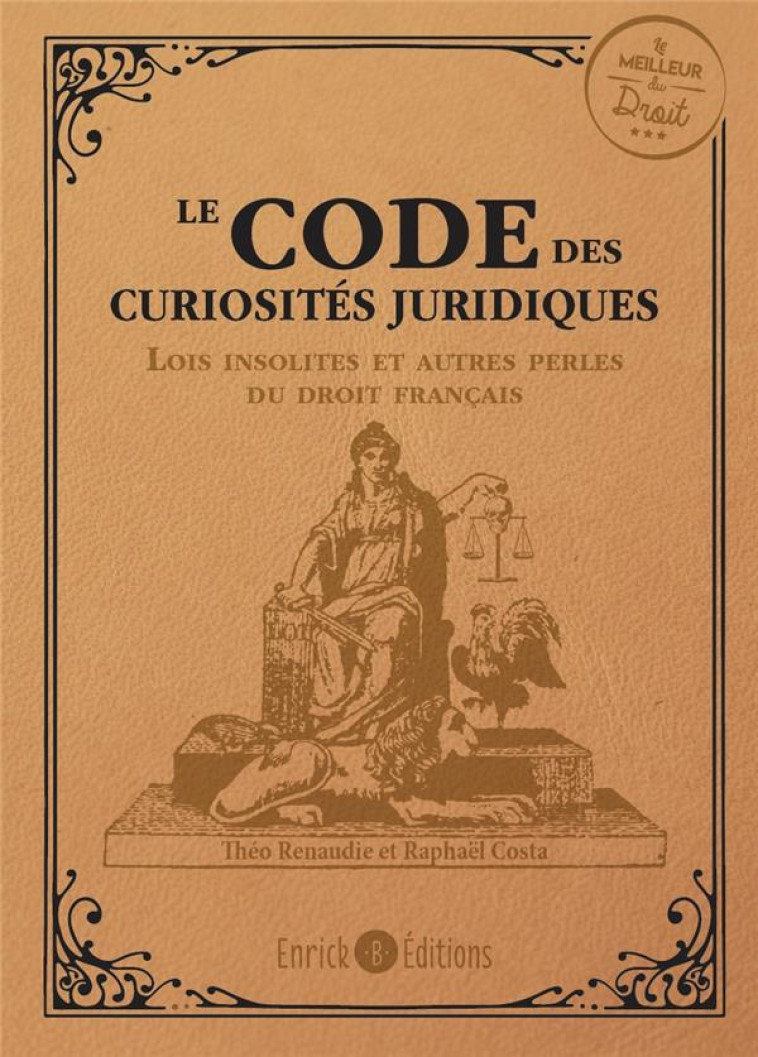 LE CODE DES CURIOSITES JURIDIQUES : LES LOIS INSOLITES ET AUTRES CURIOSITES DU DROIT FRANCAIS - COSTA/RENAUDIE - ENRICK