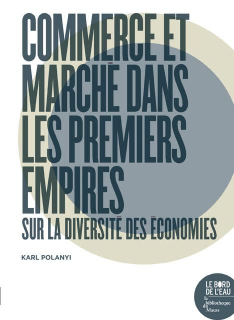 COMMERCE ET MARCHE DANS LES PREMIERS EMPIRES  -  SUR LA DIVERSITE DES ECONOMIES - POLANYI/CANGIANI - le Bord de l'eau