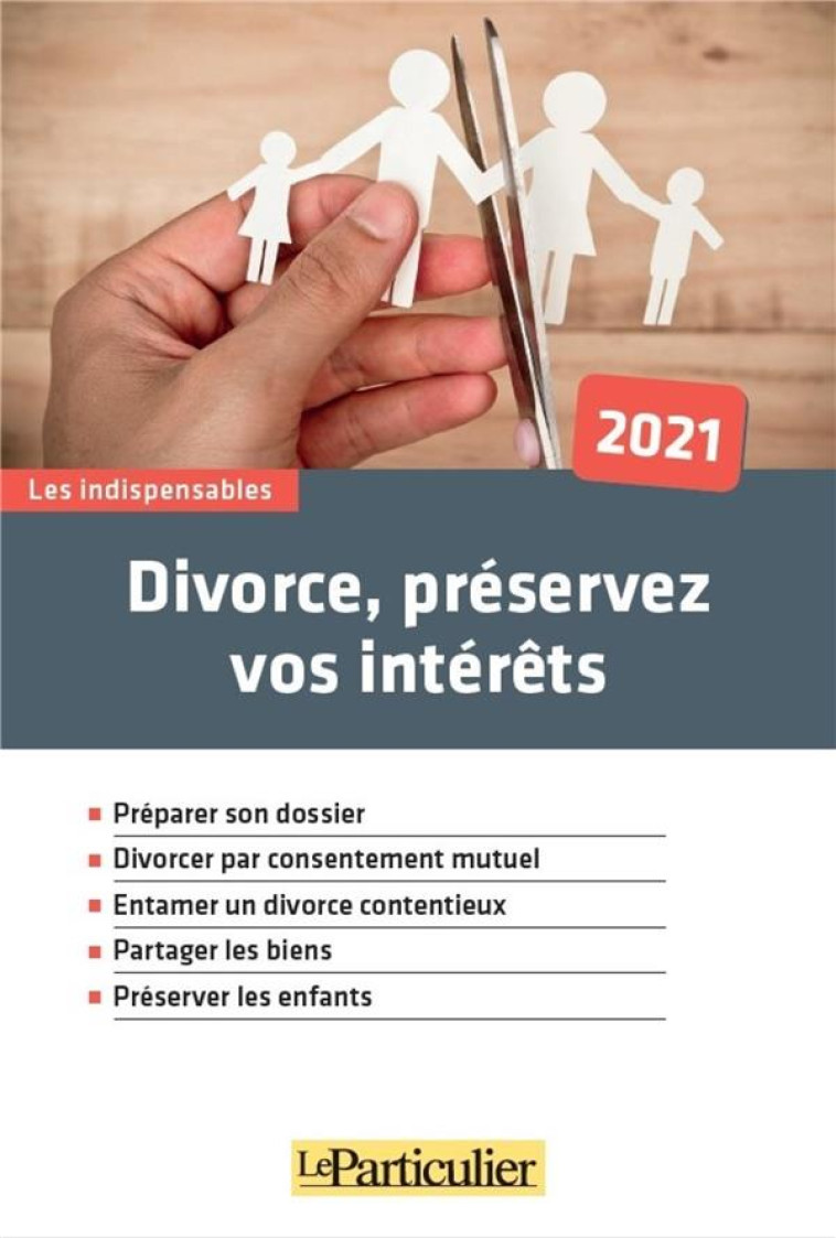 DIVORCE, PRESERVEZ VOS INTERETS (EDITION 2021) - LE PARTICULIER EDITI - PARTICULIER