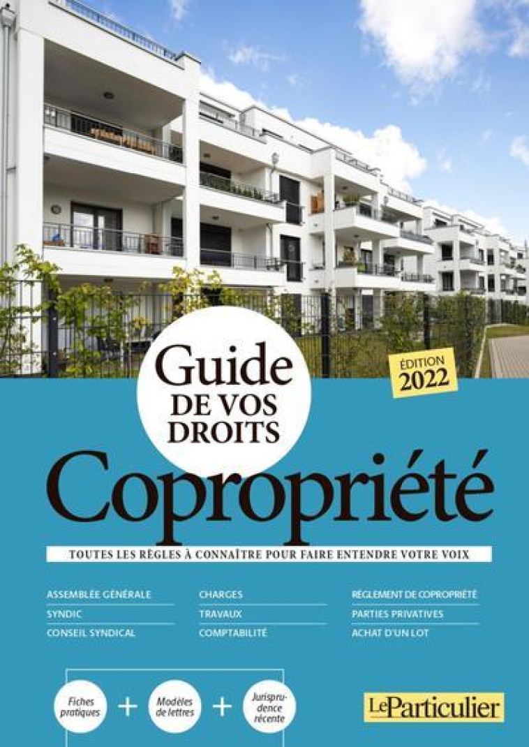 GUIDE DE VOS DROITS COPROPRIETE : TOUTES LES REGLES A CONNAITRE POUR FAIRE ENTENDRE VOTRE VOIX (EDITION 2022) - LE PARTICULIER EDITI - PARTICULIER