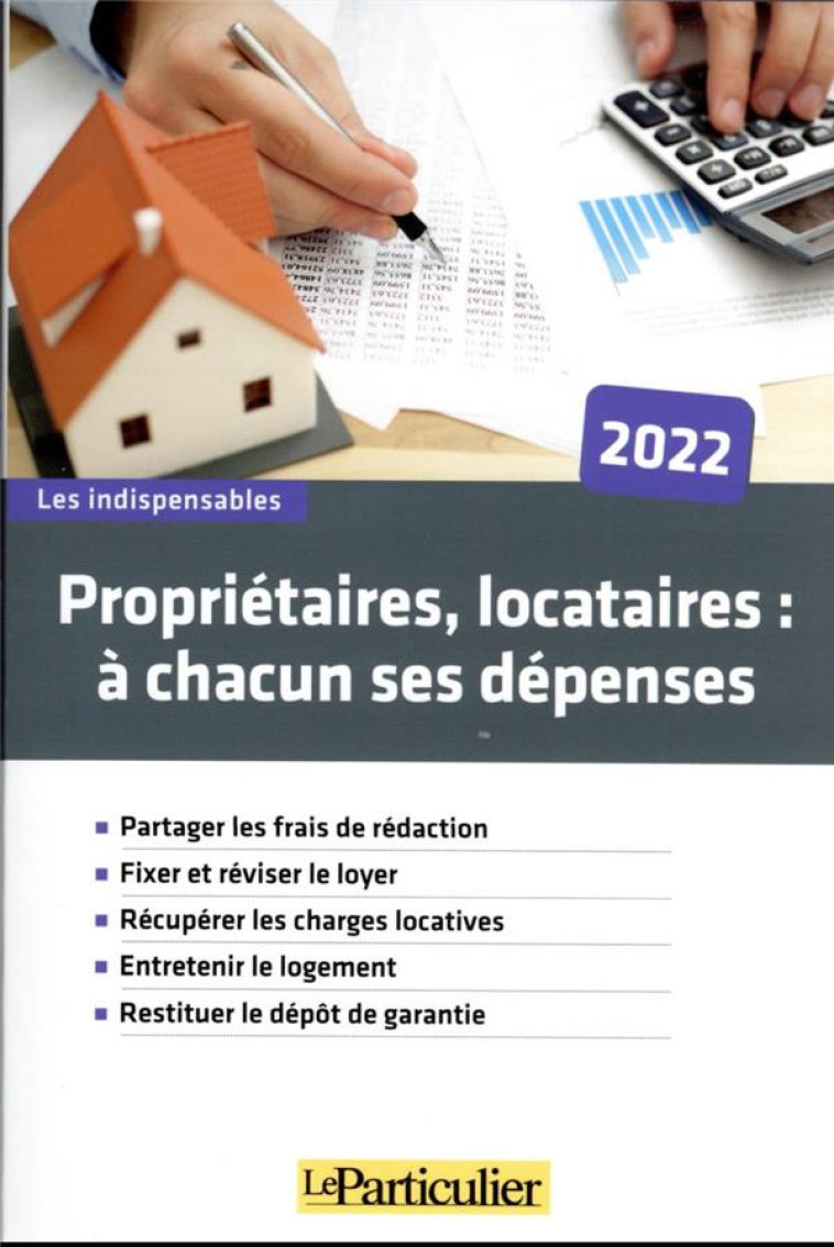 PROPRIETAIRES, LOCATAIRES : A CHACUN SES DEPENSES (EDITION 2022) - LE PARTICULIER EDITI - PARTICULIER