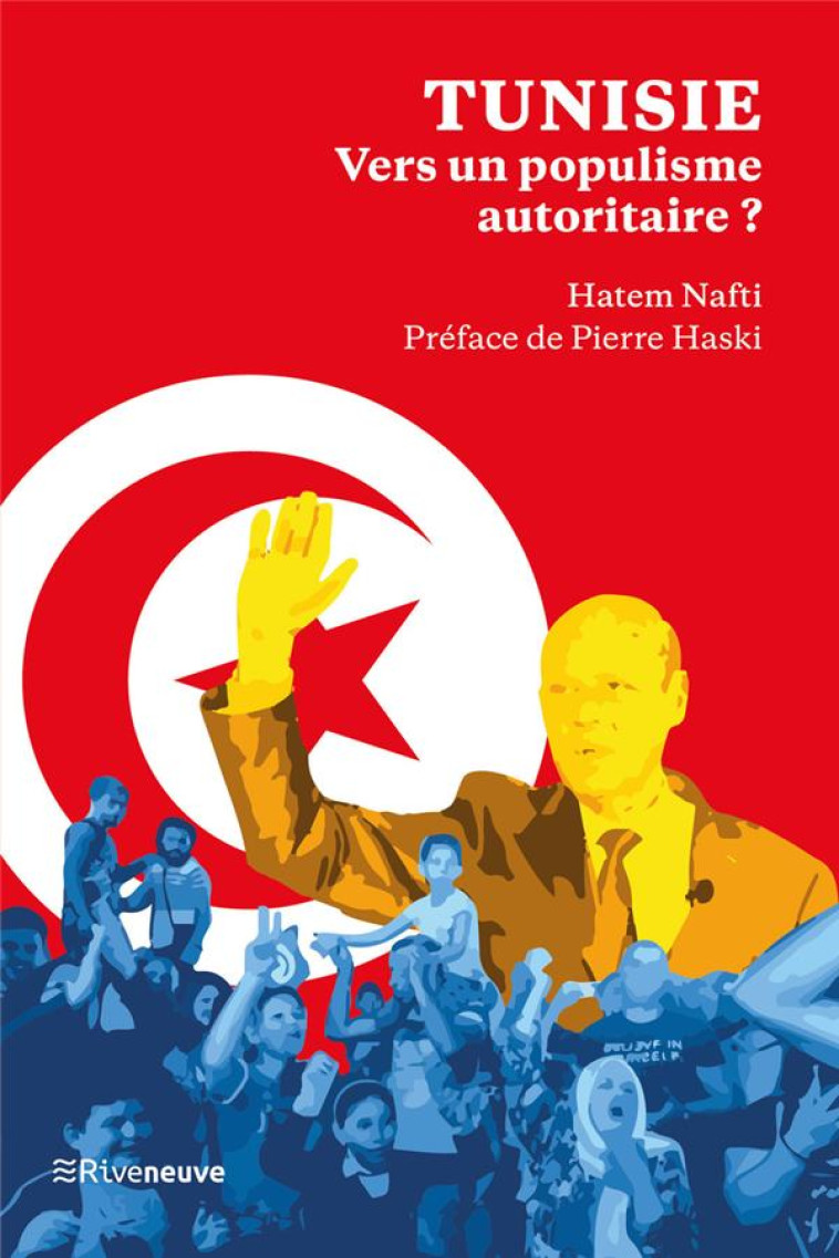 TUNISIE : VERS UN POPULISME AUTORITAIRE ? VOYAGE AU BOUT DE LA SAIEDIE - NAFTI/HASKI - RIVENEUVE