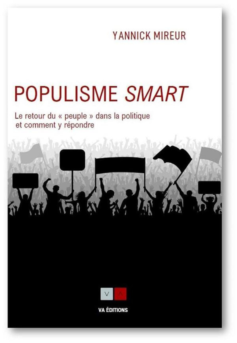 POPULISME SMART : LE RETOUR DU PEUPLE DANS LA POLITIQUE ET COMMENT Y REPONDRE - MIREUR YANNICK - VA PRESS