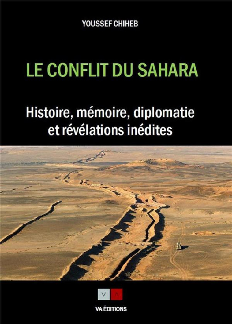 LE CONFLIT DU SAHARA : HISTOIRE, MEMOIRE, DIPLOMATIE ET REVELATIONS INEDITES - CHIHEB YOUSSEF - VA PRESS