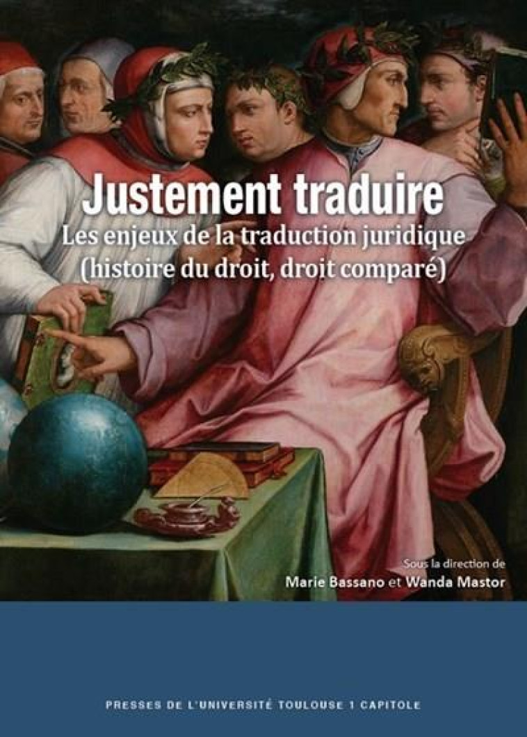 JUSTEMENT TRADUIRE  -  LES ENJEUX DE LA TRADUCTION JURIDIQUE (HISTOIRE DU DROIT, DROIT COMPARE) - MASTOR/BASSANO - IFR