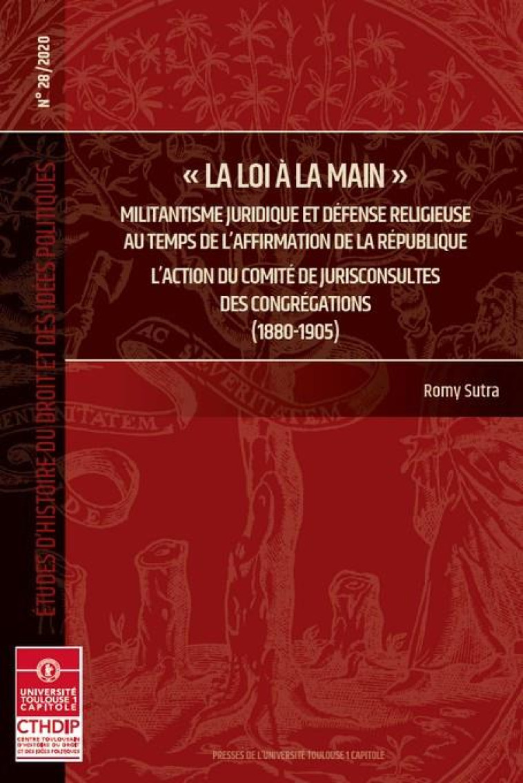 ETUDES D'HISTOIRE DU DROIT ET DES IDEES POLITIQUES T.28  -  LA LOI A LA MAIN  -  MILITANTISME JURIDIQUE ET DEFENSE RELIGIEUSE AU TEMPS DE L'AFFIRMATION DE LA REPUBLIQUE - SUTRA ROMY - IFR