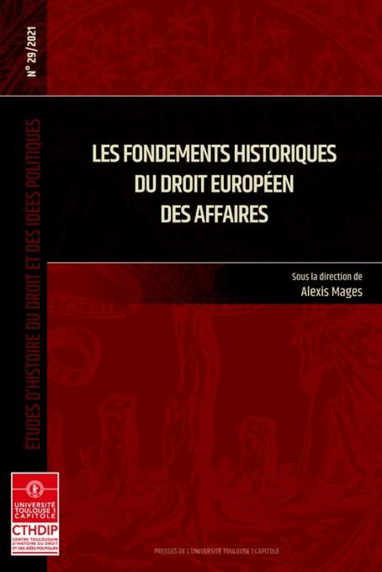 ETUDES D'HISTOIRE DU DROIT ET DES IDEES POLITIQUES T.29 : LES FONDEMENTS HISTORIQUES DU DROIT EUROPEEN DES AFFAIRES - MAGE ALEXIS - IFR