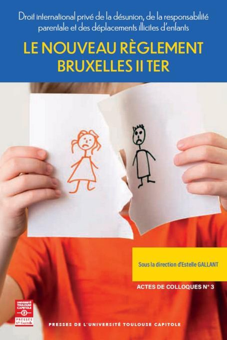 LE NOUVEAU REGLEMENT BRUXELLES II TER : DROIT INTERNATIONAL PRIVE DE LA DESUNION, DE LA RESPONSABILITE PARENTALE ET DES DEPLACEMENTS ILLICITES D'ENFANTS - GALLANT ESTELLE - IFR