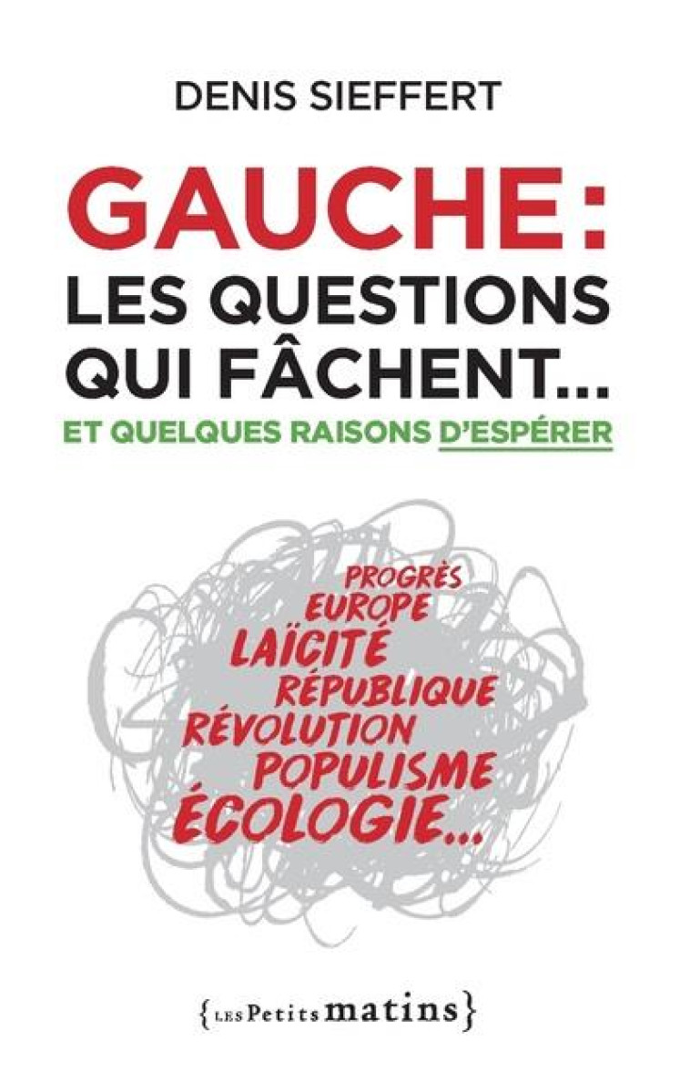 GAUCHE : LES QUESTIONS QUI FACHENT... ET QUELQUES RAISONS D'ESPERER - SIEFFERT DENIS - PETITS MATINS