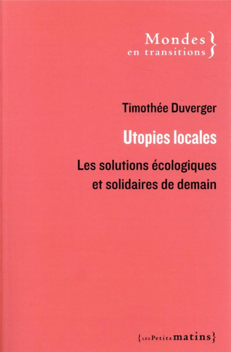 UTOPIES LOCALES  -  LES SOLUTIONS ECOLOGIQUES ET SOLIDAIRES DE DEMAIN - DUVERGER TIMOTHEE - PETITS MATINS