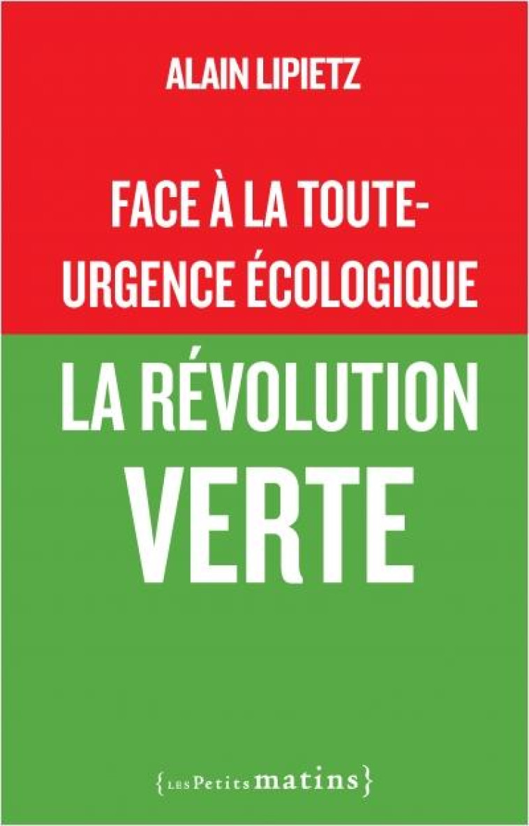 FACE A LA TOUTE-URGENCE ECOLOGIQUE : LA REVOLUTION VERTE - LIPIETZ ALAIN - PETITS MATINS