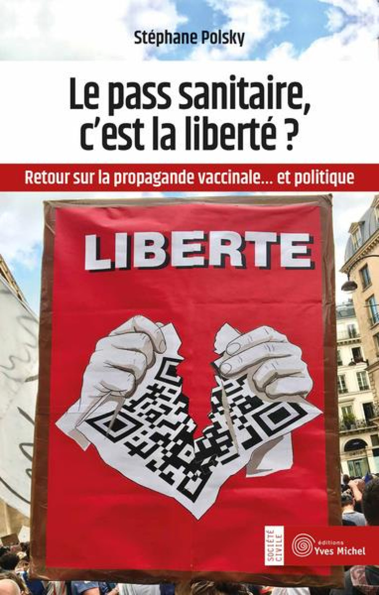 LE PASS SANITAIRE, C'EST LA LIBERTE ? RETOUR SUR LA PROPAGANDE VACCINALE... ET POLITIQUE - POLSKY STEPHANE - YVES MICHEL