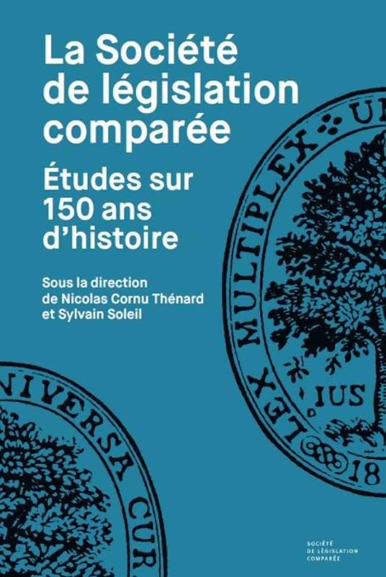 LA SOCIETE DE LEGISLATION COMPAREE : ÉTUDES SUR 150 ANS D'HISTOIRE - CORNU THENARD/SOLEIL - LEGIS COMPAREE