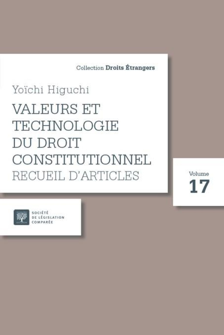 VALEURS ET TECHNOLOGIE DU DROIT CONSTITUTIONNEL : RECUEIL D'ARTICLES (17E EDITION) - HIGUCHI YOICHI - LEGIS COMPAREE