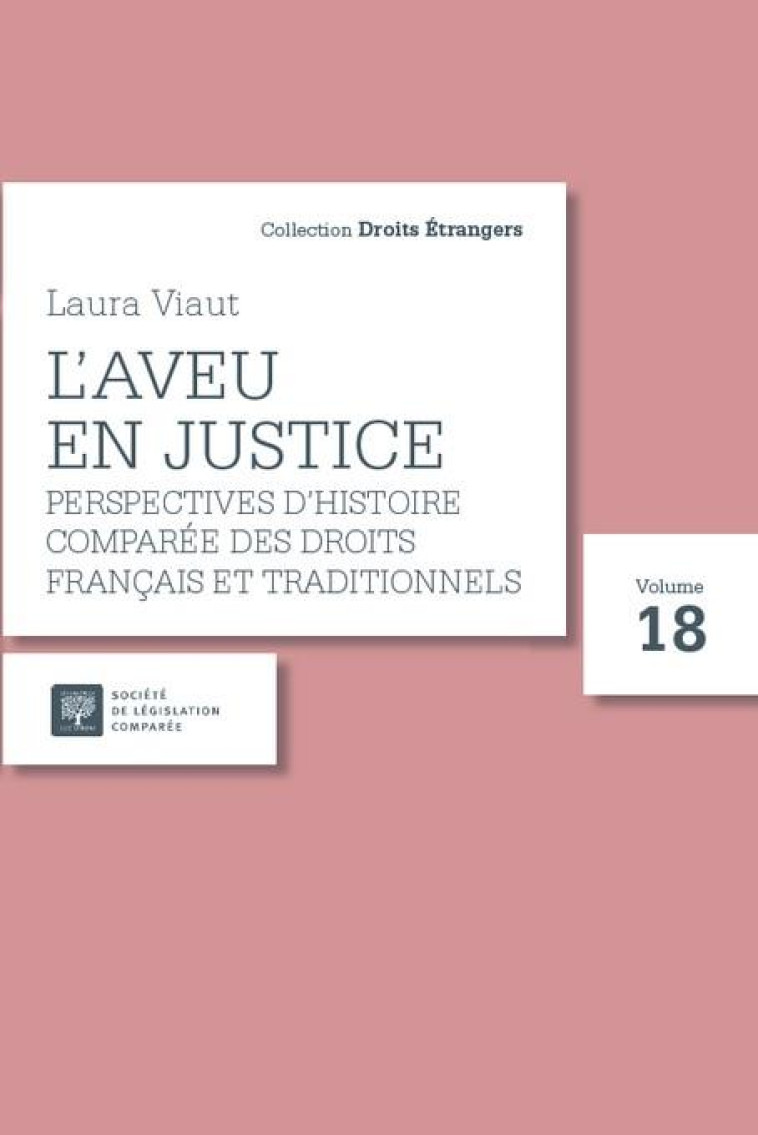 L'AVEU EN JUSTICE T.18 : PERSPECTIVES D'HISTOIRE COMPAREE DES DROITS FRANCAIS ET  TRADITIONNELS - VIAUT LAURA - LEGIS COMPAREE