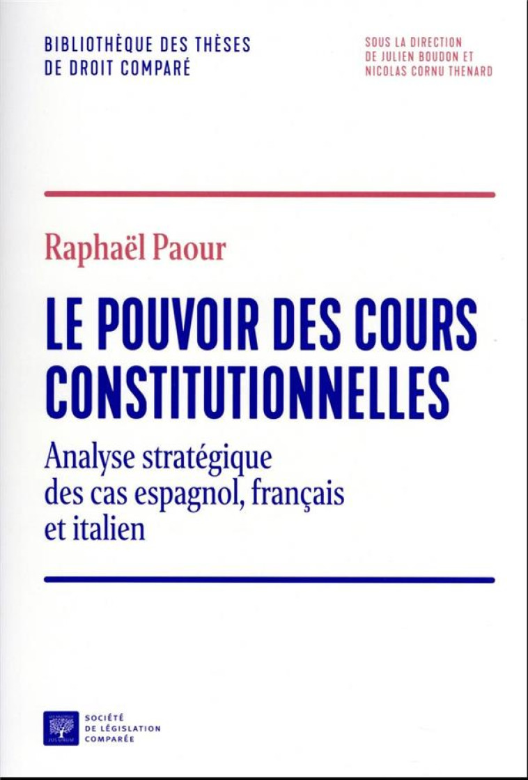 LE POUVOIR DES COURS CONSTITUTIONNELLES : ANALYSE STRATEGIQUE DES CAS ESPAGNOL, FRANCAIS ET ITALIEN - PAOUR RAPHAEL - LEGIS COMPAREE