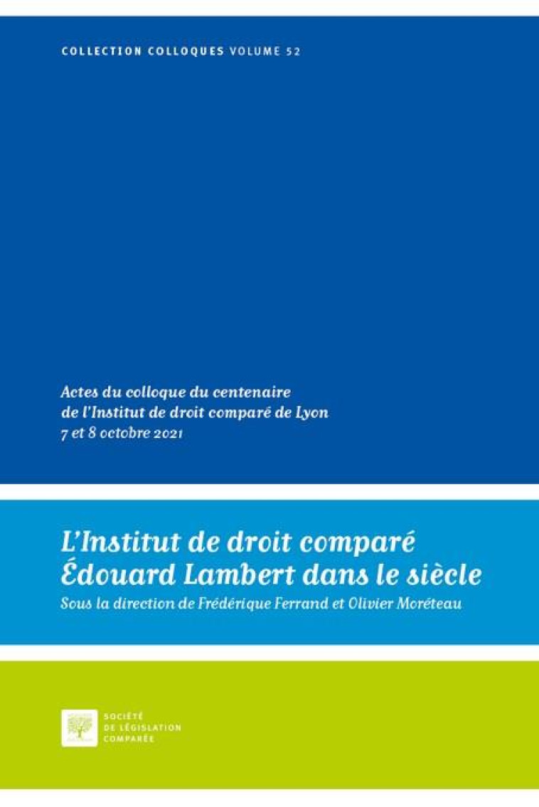 L'INSTITUT DE DROIT COMPARE EDOUARD LAMBERT DANS LE SIECLE T.52 : ACTES DU COLLOQUE DU CENTENAIRE DE L'INSTITUT DE DROIT COMPARE DE LYON 7 ET 8 OCTOBRE 2021 - FERRAND/MORETEAU - LEGIS COMPAREE