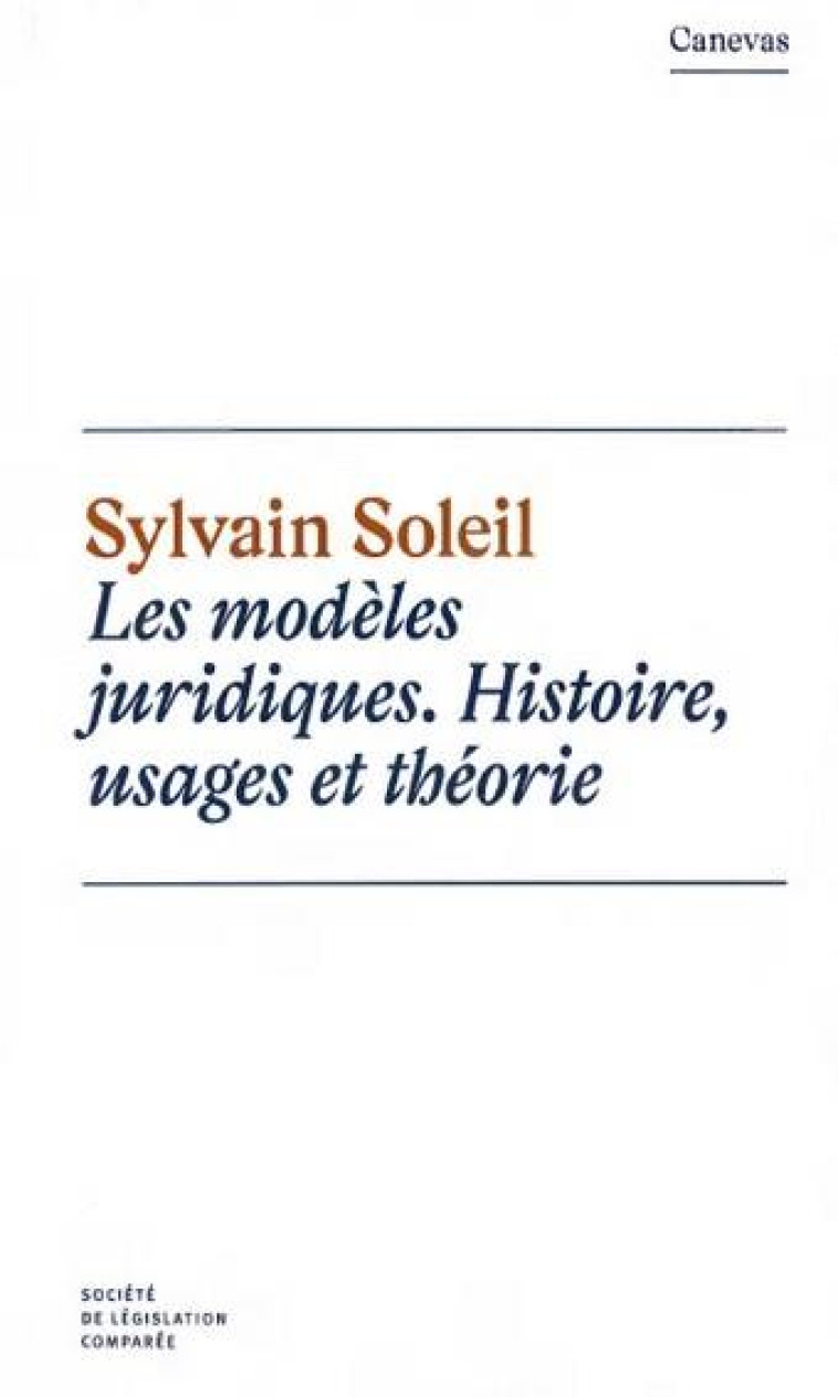 LES MODELES JURIDIQUES : HISTOIRE, USAGES ET THEORIE - SOLEIL SYLVAIN - LEGIS COMPAREE