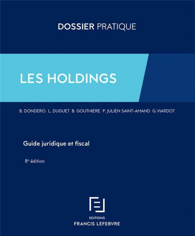 LES HOLDINGS  -  GUIDE JURIDIQUE ET FISCAL (8E EDITION) - REDACTION FRANCIS LE - LEFEBVRE