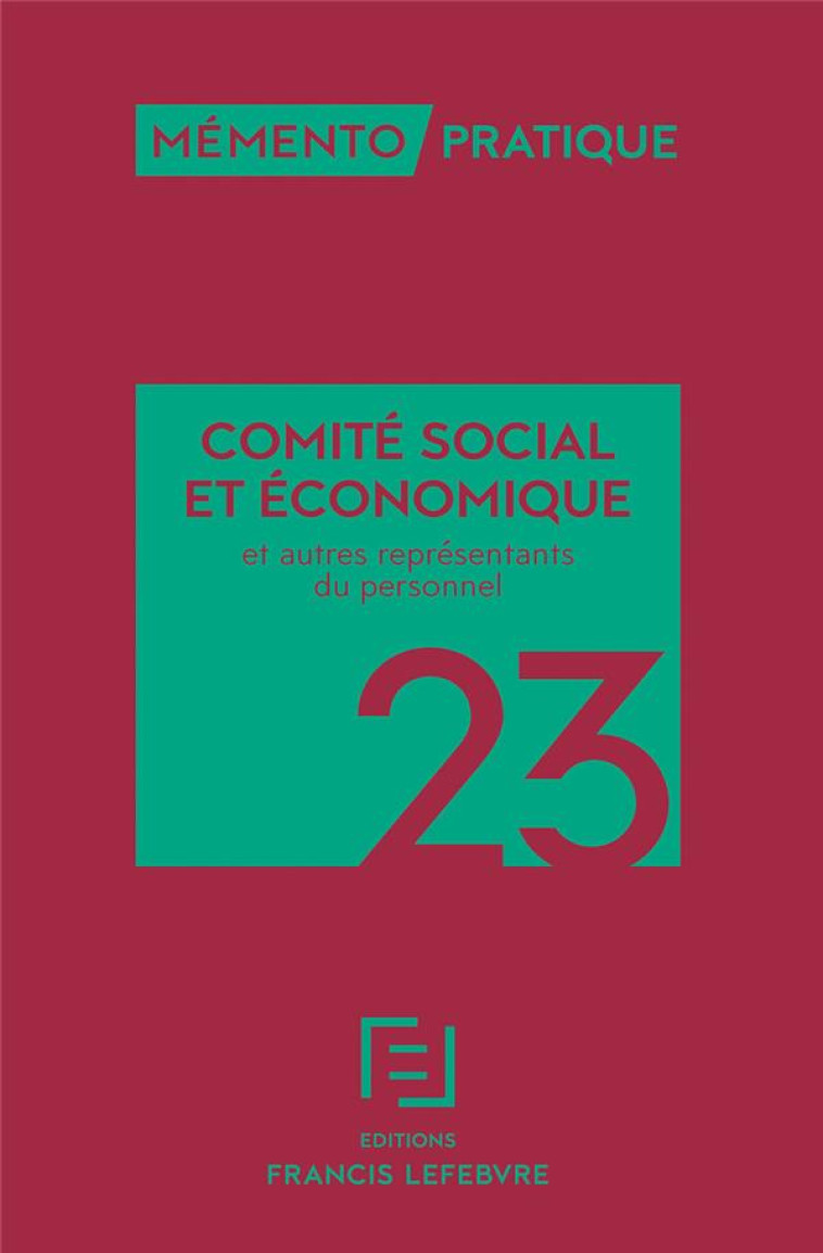 MEMENTO PRATIQUE : COMITE SOCIAL ET ECONOMIQUE :  ET AUTRES REPRESENTANTS DU PERSONNEL (EDITION 2023) - REDACTION FRANCIS LE - LEFEBVRE