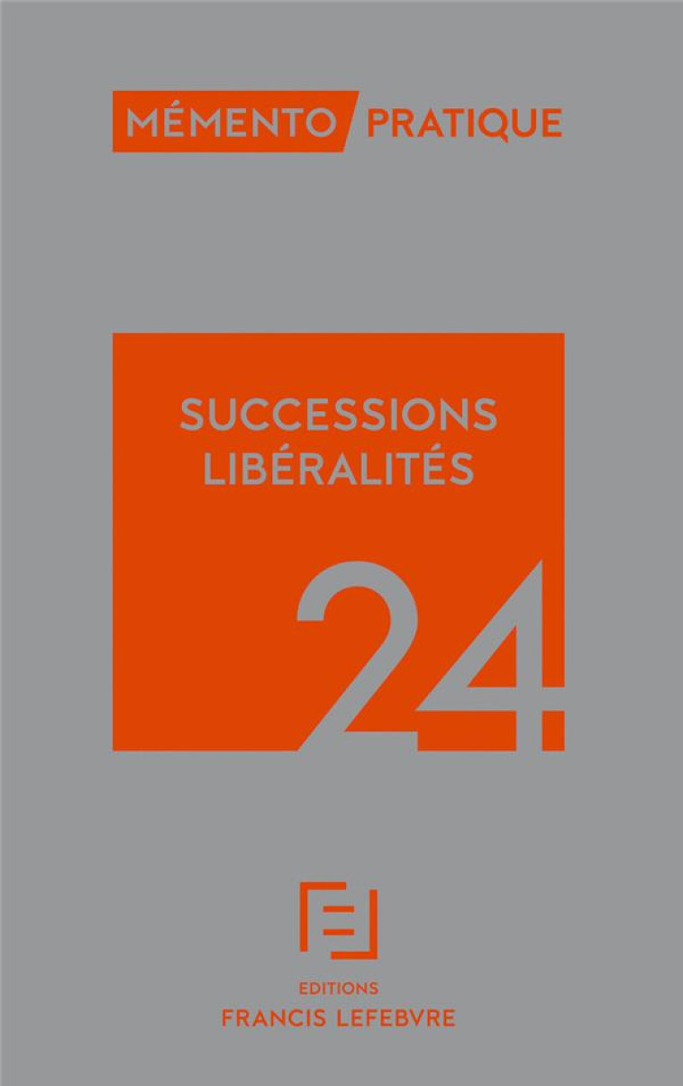 MEMENTO PRATIQUE : SUCCESSIONS LIBERALITES (EDITION 2024) - REDACTION FRANCIS LE - LEFEBVRE