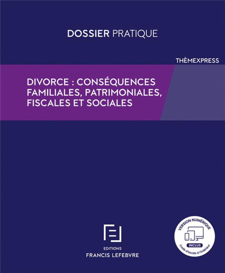 DIVORCE : CONSEQUENCES FAMILIALES, PATRIMONIALES, FISCALES ET SOCIALES - REDACTION FRANCIS LE - LEFEBVRE